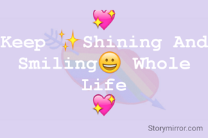 💖
Keep ✨Shining And Smiling😀 Whole Life
💖