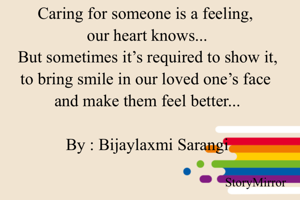 Caring for someone is a feeling, our heart knows...But sometimes it’s required to show it to bring smile in our loved one’s face and make them feel better...

By : Bijaylaxmi Sarangi