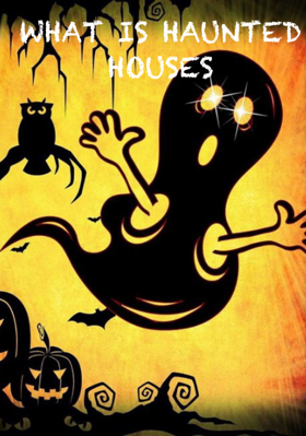 What Are Haunted Houses