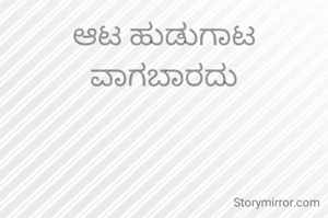 ಆಟ ಹುಡುಗಾಟ ವಾಗಬಾರದು