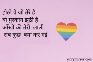 होठो पे जो तेरे है 
वो मुस्कान झूठी है 
आँखों की तेरी  लाली 
 सब कुछ  बया कर गई 
