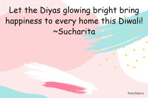 Let the Diyas glowing bright bring happiness to every home this Diwali!
~Sucharita