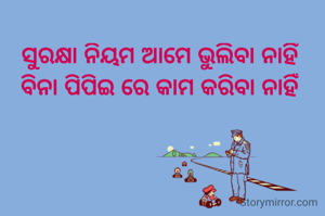 ସୁରକ୍ଷା ନିୟମ ଆମେ ଭୁଲିବା ନାହିଁ
ବିନା ପିପିଇ ରେ କାମ କରିବା ନାହିଁ