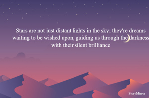 Stars are not just distant lights in the sky; they're dreams waiting to be wished upon, guiding us through the darkness with their silent brilliance