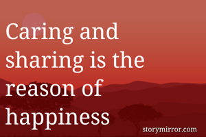Caring and sharing is the reason of happiness