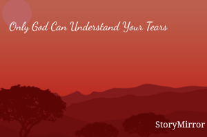Only God Can Understand Your Tears 