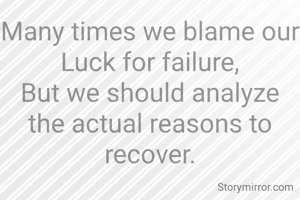 Many times we blame our Luck for failure,
But we should analyze the actual reasons to recover.