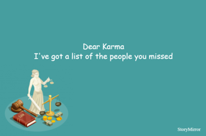 Dear Karma
I've got a list of the people you missed
