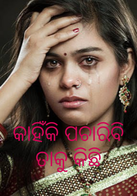 କାହିଁକି ପଚାରିବି ତାକୁ କିଛି