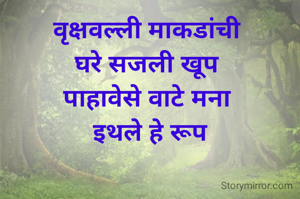 वृक्षवल्ली माकडांची 
घरे सजली खूप 
पाहावेसे वाटे मना 
इथले हे रूप