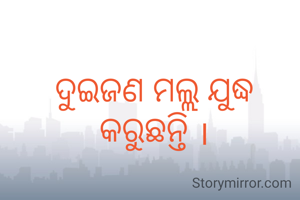 ଦୁଇଜଣ ମଲ୍ଲ ଯୁଦ୍ଧ କରୁଛନ୍ତି ।