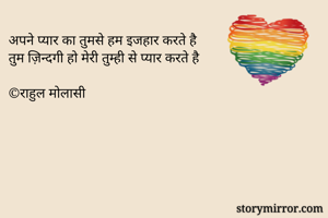 अपने प्यार का तुमसे हम इजहार करते है
तुम ज़िन्दगी हो मेरी तुम्ही से प्यार करते है

©राहुल मोलासी