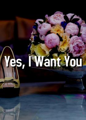 Yes, I Want You