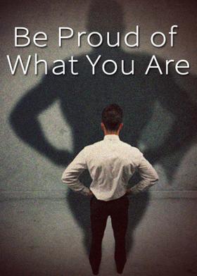 Be Proud of What You Are