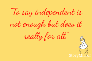 "To say independent is not enough but does it really for all."
