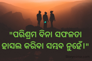 "ପରିଶ୍ରମ ବିନା ସଫଳତା ହାସଲ କରିବା ସମ୍ଭବ ନୁହେଁ।"