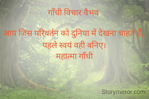 गाँधी विचार वैभव 

आप जिस परिवर्तन को दुनिया में देखना चाहते हैं, 
पहले स्वयं वही बनिए।
महात्मा गाँधी

