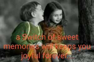 a Switch of sweet memories will keeps you joyful forever...