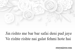 Jin rishto me bar bar safai deni pad jaye 
Vo rishte rishte nai galat fehmi hote hai