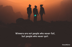 Winners are not people who never fail, but people who never quit.