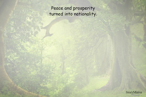 Peace and prosperity
turned into nationality.