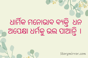 ଧାର୍ମିକ ମନୋଭାବ ବ୍ୟକ୍ତି  ଧନ ଅପେକ୍ଷା ଧର୍ମକୁ ଭଲ ପାଆନ୍ତି । 