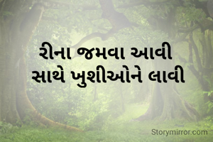 રીના જમવા આવી 
સાથે ખુશીઓને લાવી