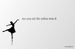 વાત કરવા માટે મૌન સર્વોત્તમ ભાષા છે 
