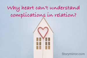 Why heart can't understand complications in relation?