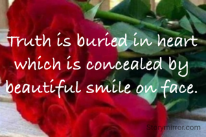 Truth is buried in heart which is concealed by beautiful smile on face.