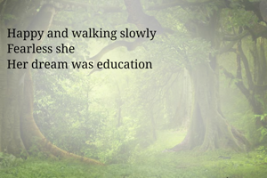 Happy and walking slowly
Fearless she
Her dream was education
