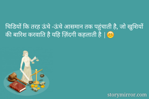 चिडियों कि तरह ऊंचे -ऊंचे आसमान तक पहुंचाती है, जो खुशियों की बारिश करवाति है यहि ज़िंदगी कहलाती है |😊