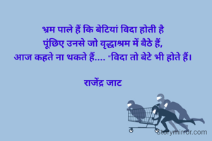 भ्रम पाले हैं कि बेटियां विदा होती है
पूंछिए उनसे जो वृद्धाश्रम में बैठे हैं,
आज कहते ना थकते हैं.... "विदा तो बेटे भी होते हैं।

राजेंद्र जाट

