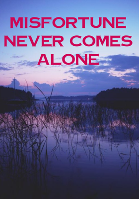 Misfortunes Never Comes Alone