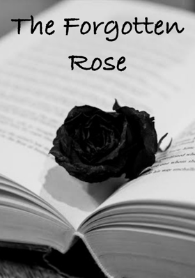 The Forgotten Rose ( PART 1/2)