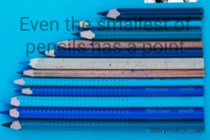 Even the smallest of pencils has a point