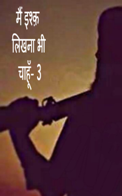 मैं इश्क़ लिखना भी चाहूँ- 3