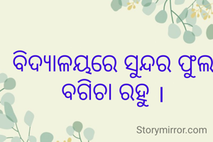ବିଦ୍ୟାଳୟରେ ସୁନ୍ଦର ଫୁଲ ବଗିଚା ରହୁ ।