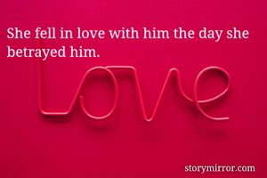 She fell in love with him the day she betrayed him. 