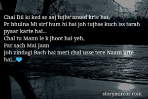 Chal Dil ki ked se aaj tujhe azaad krte hai,
Pr bhulna Mt sirf hum hi hai joh tujhse kuch iss tarah pyaar karte hai...
Chal tu Mann le k jhoot hai yeh,
Par sach Mai Jaan
Joh zindagi Bach hai meri chal usse tere Naam krte hai...💙