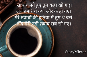 साथ चलते हुए तुम कहां खो गए।
जब हमारे थे क्यों और के हो गए।
मेरे ख्वाबों की दुनिया में तुम थे बसे,
नींद मेरी उड़ी ख़्वाब सब सो गए।