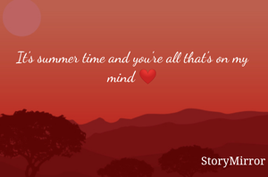 It's summer time and you're all that's on my mind ❤