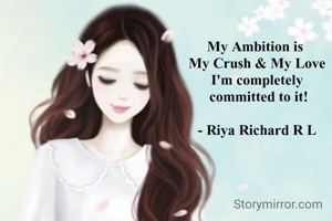 
My Ambition is 
My Crush & My Love
I'm completely
 committed to it!

- Riya Richard R L