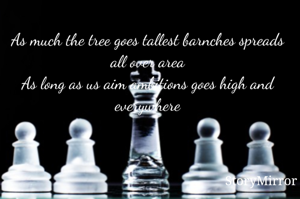 As much the tree goes tallest barnches spreads all over area
As long as us aim ambitions goes high and everywhere