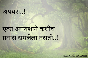 अपयश..!

एका अपयशाने कधीचं
प्रवास संपलेला नसतो..!