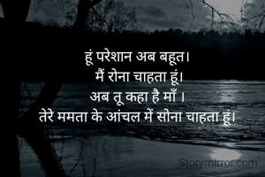 हूं परेशान अब बहूत।
 मैं रोना चाहता हूं।
अब तू कहा है माँ ।
तेरे ममता के आंचल में सोना चाहता हूं।
