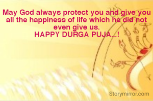May God always protect you and give you all the happiness of life which he did not even give us.
HAPPY DURGA PUJA...!