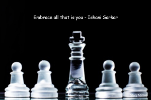 Embrace all that is you - Ishani Sarkar

