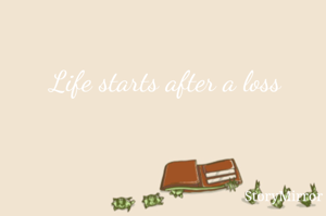 Life starts after a loss