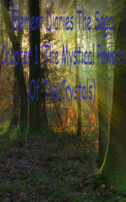 Element Diaries The Saga Chapter 1 (The Mystical Powers Of The Crystals)